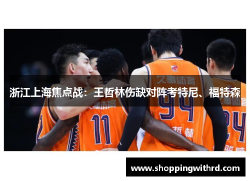 浙江上海焦点战：王哲林伤缺对阵考特尼、福特森