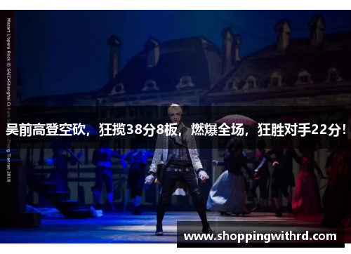 吴前高登空砍，狂揽38分8板，燃爆全场，狂胜对手22分！